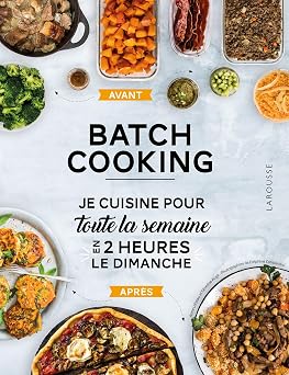 Batch cooking: Préparez 5 repas pour la semaine en 2h le dimanche ! Anne Loiseau - Éditions Larousse - Relié 160 pages - 2019